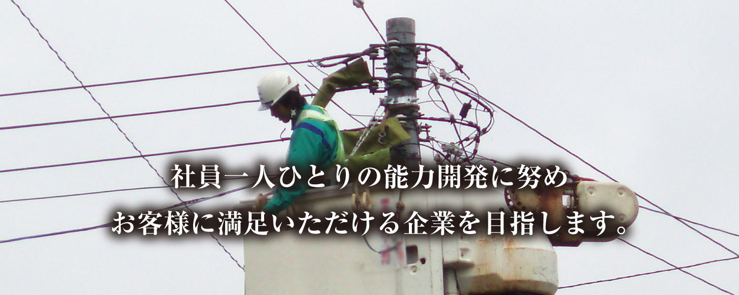 社員一人ひとりの能力開発に努め、お客様に満足いただける企業を目指します。